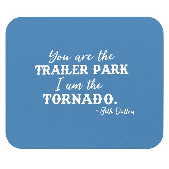 Beth Dutton Tv Show Graphic Mouse Pads Women You are Trailer Park I Am The Tornado Funny Mouse Pad Mouse Pad
