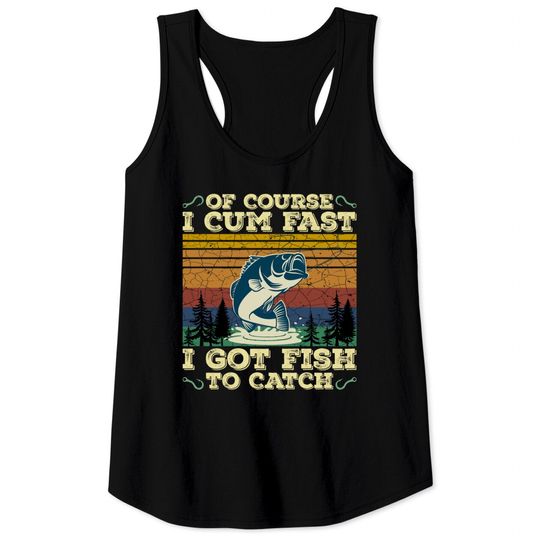 Of Course I Cum Fast I Got Fish To Catch Retro Fishing Gifts Pullover Tank Tops