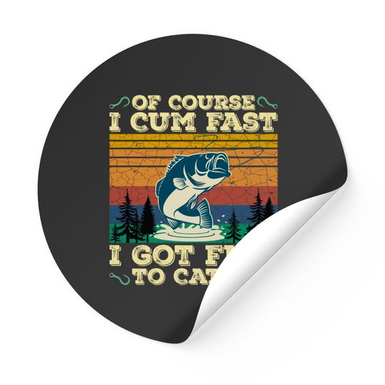Of Course I Cum Fast I Got Fish To Catch Retro Fishing Gifts Pullover Stickers