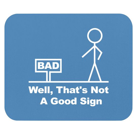 Well, That's Not A Good Sign - Well Thats Not A Good Sign - Mouse Pads