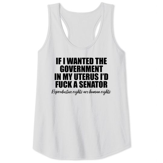 If I Wanted The Government In My Uterus - Abortion Rights Tank Tops