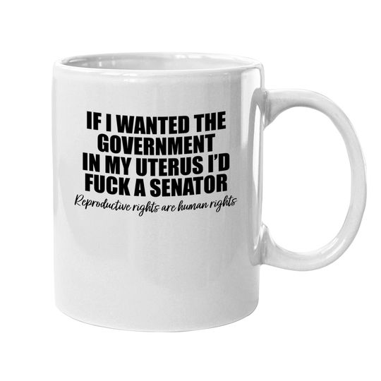 If I Wanted The Government In My Uterus - Abortion Rights Mugs