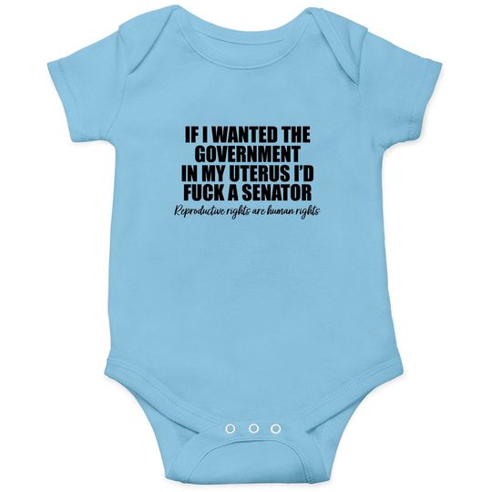 If I Wanted The Government In My Uterus - Abortion Rights Onesies