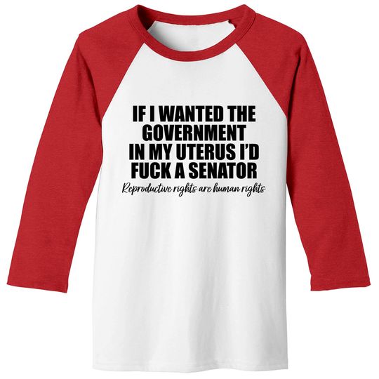 If I Wanted The Government In My Uterus - Abortion Rights Baseball Tees