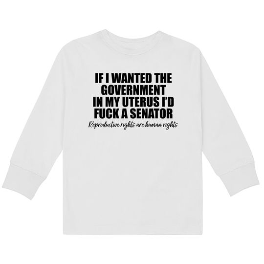 If I Wanted The Government In My Uterus - Abortion Rights  Kids Long Sleeve T-Shirts