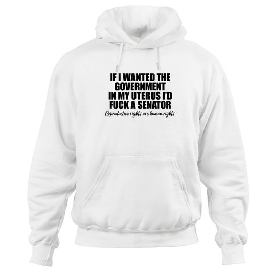 If I Wanted The Government In My Uterus - Abortion Rights Hoodies