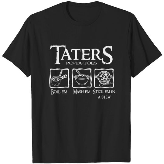 Discover Taters Potatoes Boil Em Mash Em Stick Em In A Stew T-shirt