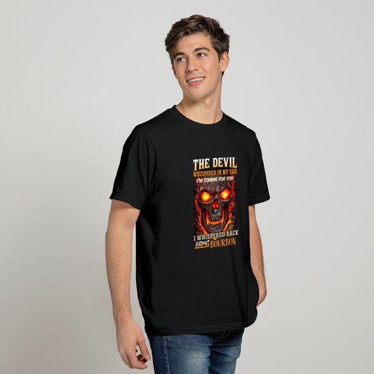 The devil whispered in my ear. I'm coming for you, I whispered back Bring bourbon - Beer - T-Shirt