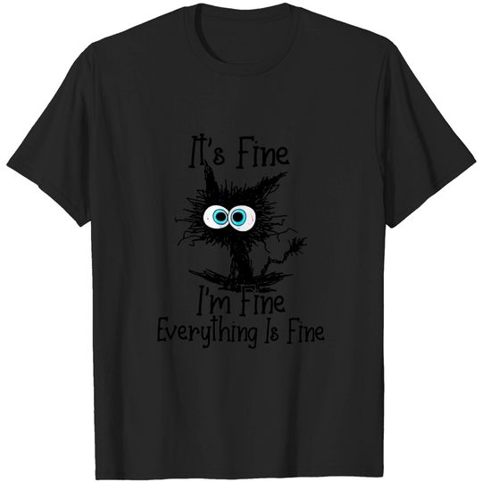 Black Cat It's Fine I'm Fine Everything Is Fine - Its Fine Im Fine Everything Is Fine - T-Shirt