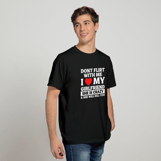 Don't Flirt With Me I Love My Girlfriend T-shirt