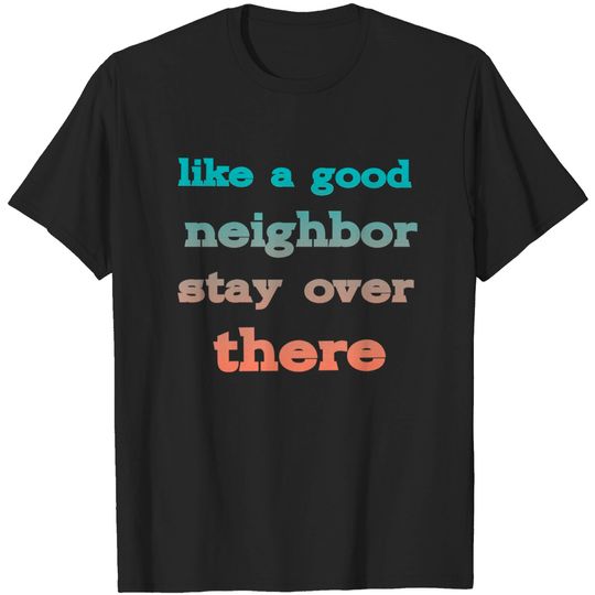 Discover like a good neighbor stay over there - Funny Social Distancing Quotes - T-Shirt