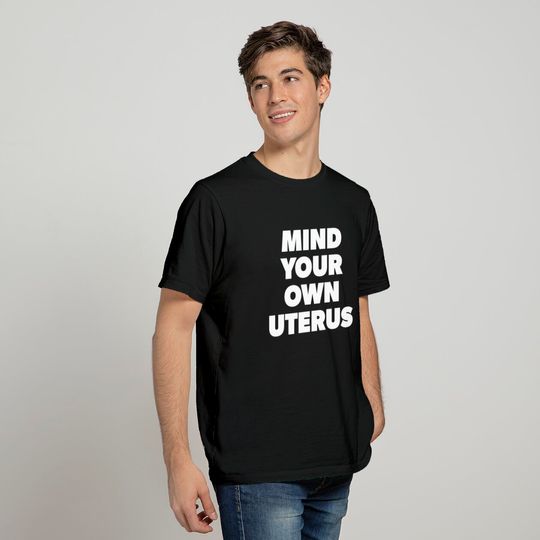 Mind Your Own Uterus Reproductive Rights T-shirt