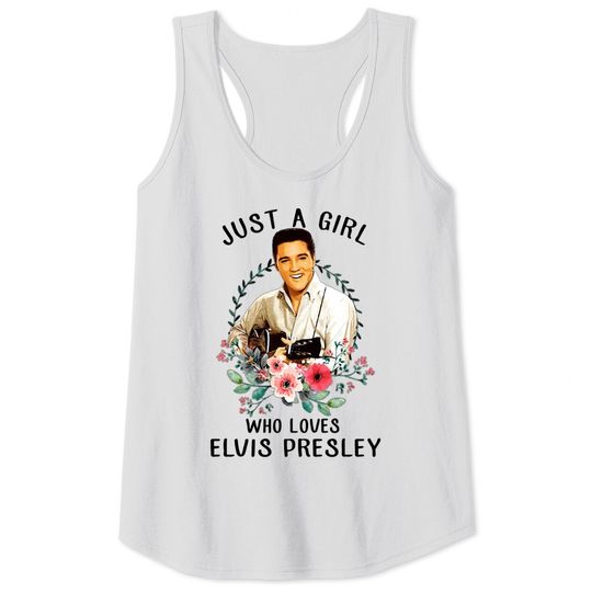 Just A Girl Who Loves Elvis Presley Tank Tops,Elvis Presley The Man The Myth The Legend TShirt