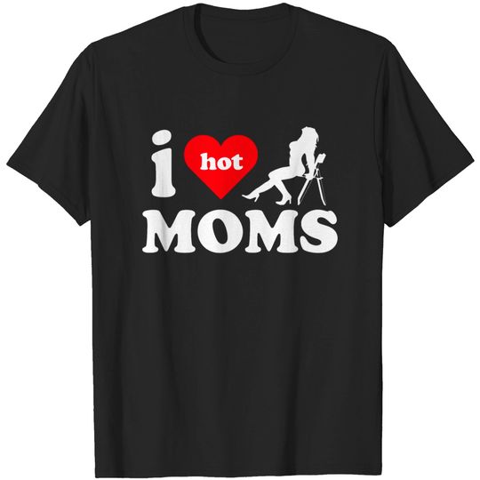 i love hot moms T-shirt