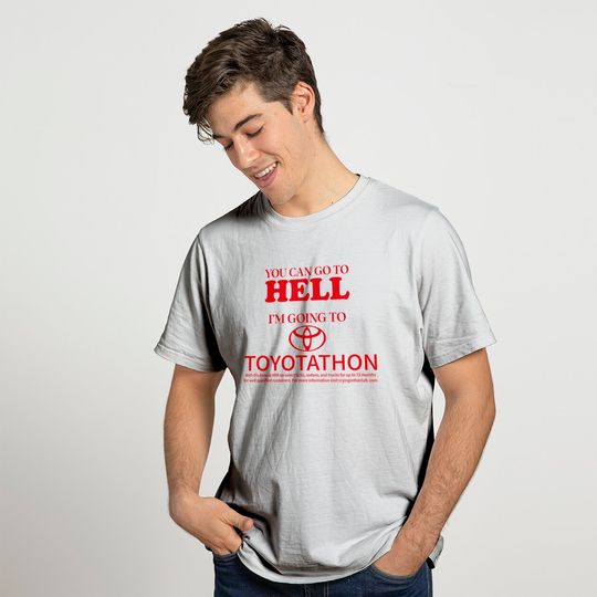 You Can Go To Hell Im Going To Toyotathon Shirt