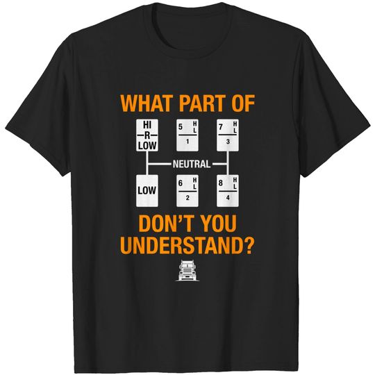 Discover Funny Trucker Truck Driver What Part Don't You Understand T-Shirt