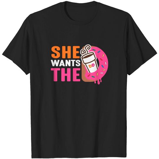 She Wants The D - Dunkin Donuts - Dunkin Donuts - T-Shirt