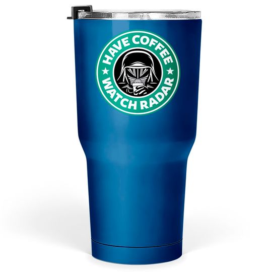 Have Coffee, Watch Radar - Spaceballs - Tumblers 30 oz