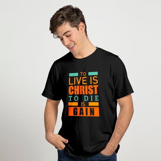 To live is christ to die is gain christian - Christian Clothing - T-Shirt