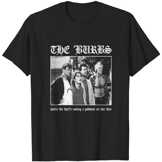 The Burbs: Smells Like They're Cooking A Goddamn Cat Over There - The Burbs - T-Shirt