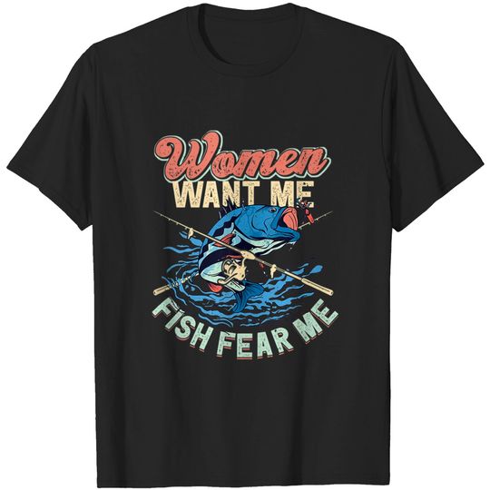 Women Want Me Fish Fear Me Fisherman Fishing T-Shirts