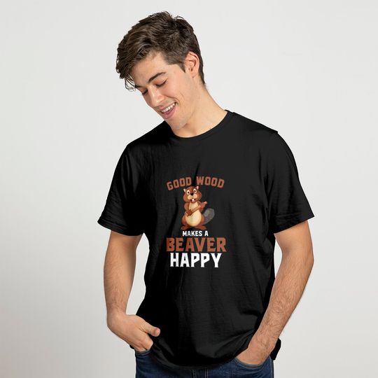 Good Wood Makes A Beaver Happy T-shirt