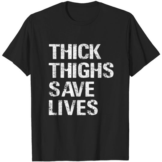 Discover Thick Thighs Save Lives T Shirt T-shirt