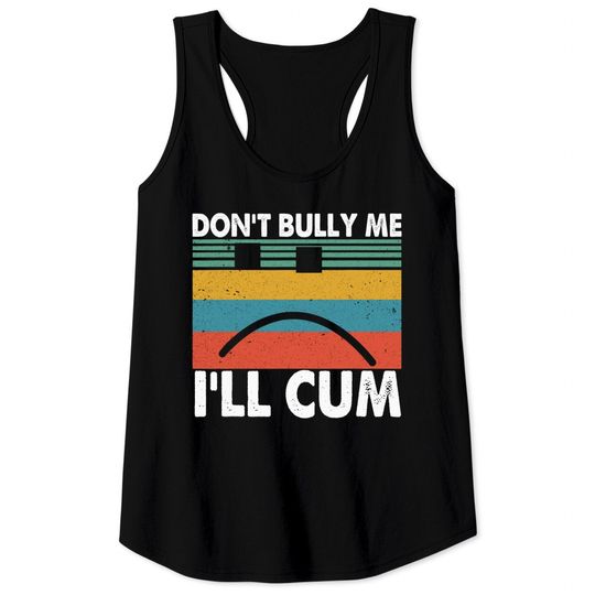 Retro Vintage Don’t Bully Me I’ll Cum Tank Tops