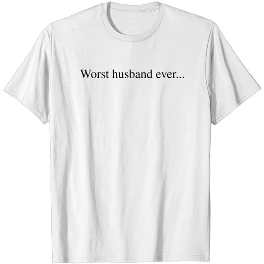 WORST HUSBAND EVER T-shirt