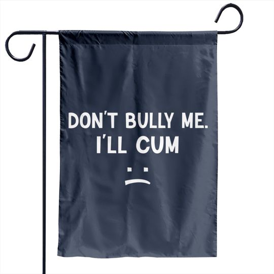 Don’t Bully Me. I’ll Cum May Be A Amusing Family Joke Garden Flags