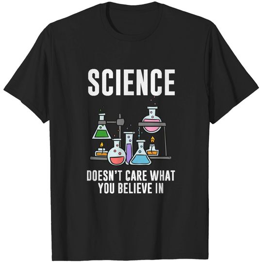 Discover Science Doesn't Care What You Believe In - Science Doesnt Care What You Believe In - T-Shirt