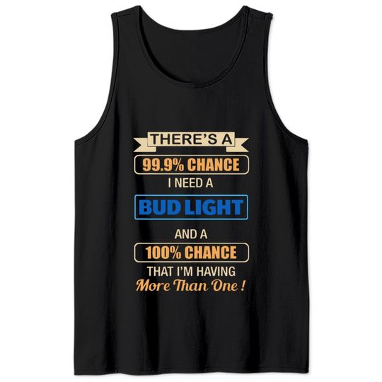 there s a chance i need a bud light and a 100 chan Tank Tops