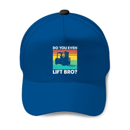 Do you even lift bro? - Funny Forklift Driver Baseball Cap