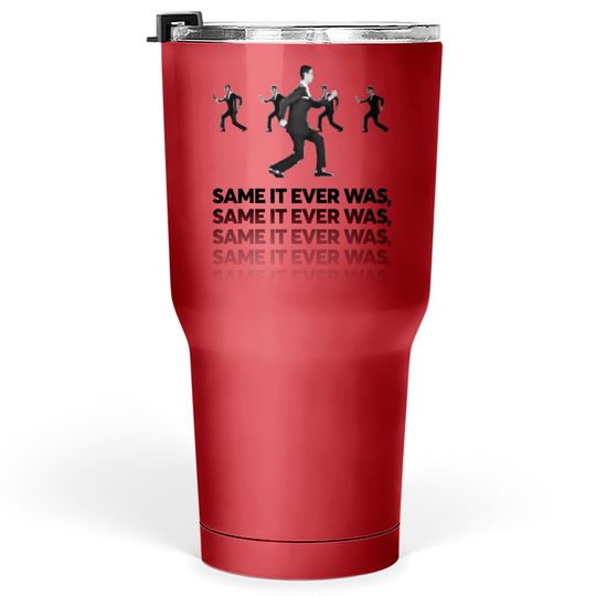 Same It Ever Was (Once in a Lifetime) - Talking Heads - Tumblers 30 oz
