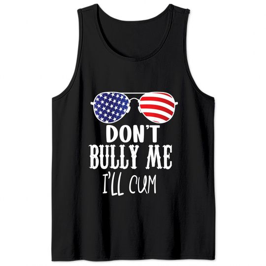 Don’t Bully Me I’ll Cum Tank Tops