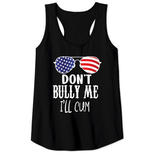 Don’t Bully Me I’ll Cum Tank Tops