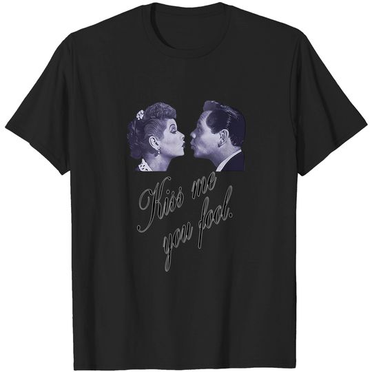 I Love Lucy Kiss Me You Fool T-Shirt