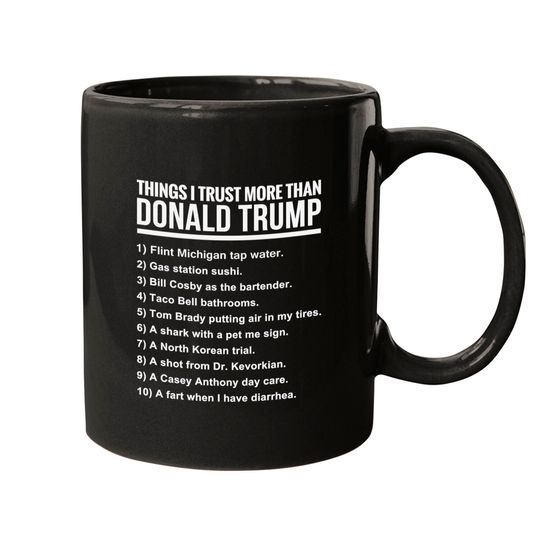 10 THINGS I TRUST MORE THAN DONALD TRUMP - 10 Things I Trust More Than Donald Trum - Mugs