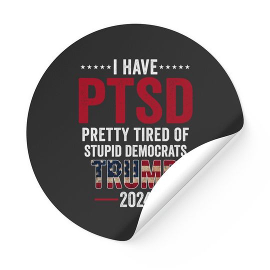 I Have PTSD Pretty Tired Of Stupid Democrats Trump 2024 - Trump 2024 - Stickers