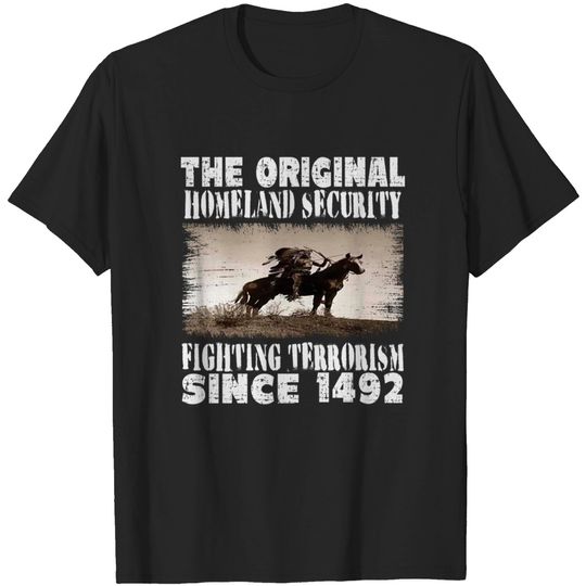 Native American The Original Homeland Security, Fighting Terrorism Since 1492 - Native American - T-Shirt