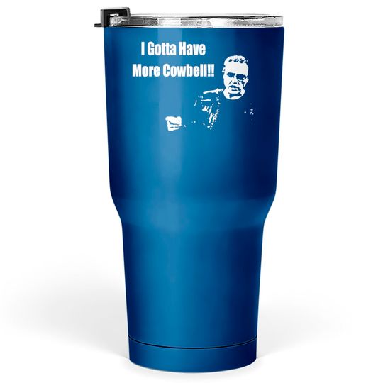I Gotta Have More Cowbell Tumblers 30 oz