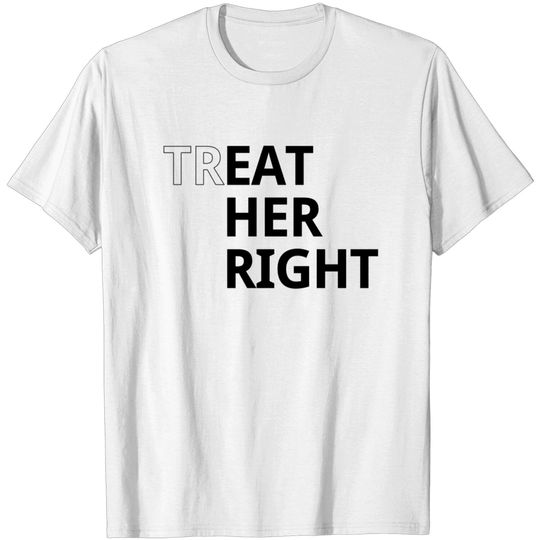 Treat her right T-shirt