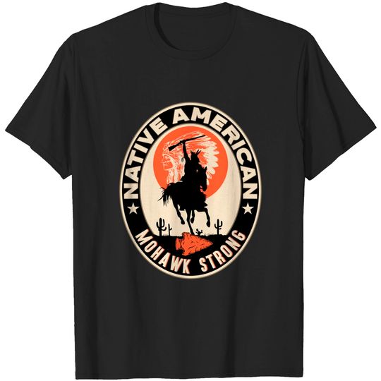 Mohawk Native American Indian Strong Warrior Strong - Mohawk - T-Shirt