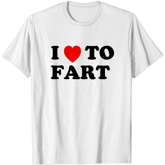 I Love To Fart - Fart - T-Shirt