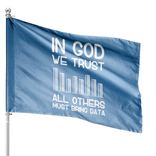 In god we trust all others must bring data analyst House Flags