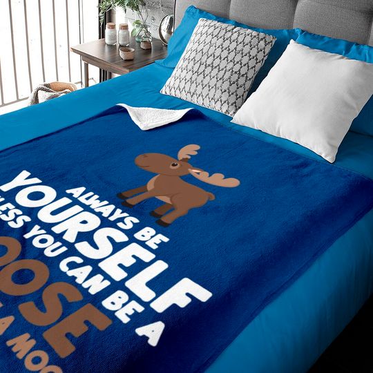 Always Be Yourself Unless You Can Be A Moose Gift Baby Blankets