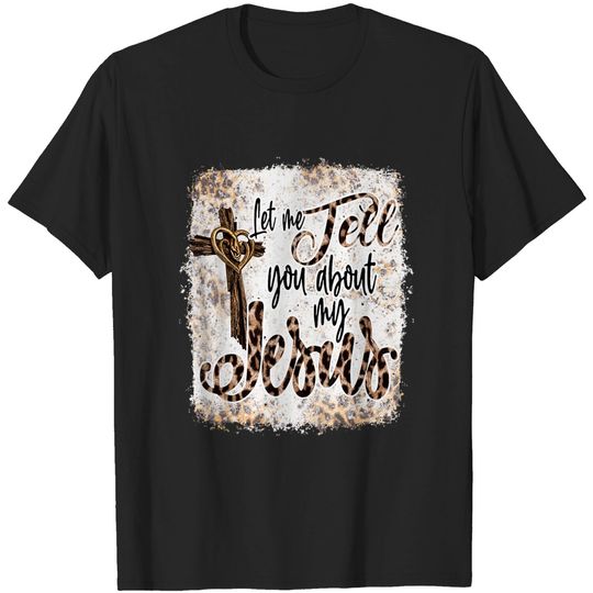 Let Me Tell You About My Jesus Messy Bun Leopard Bleached T-Shirt