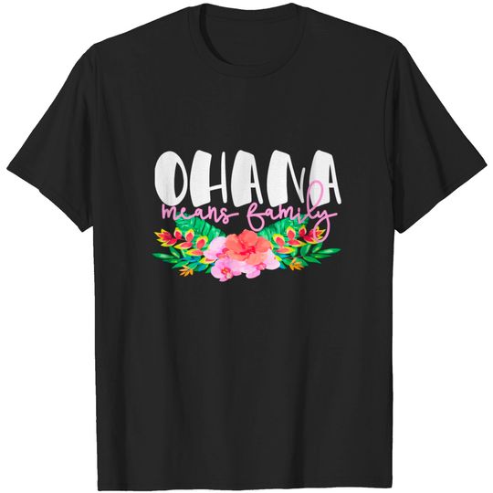 Ohana Means Family Hawaiian Flowers Hawaii Tropica T-shirt