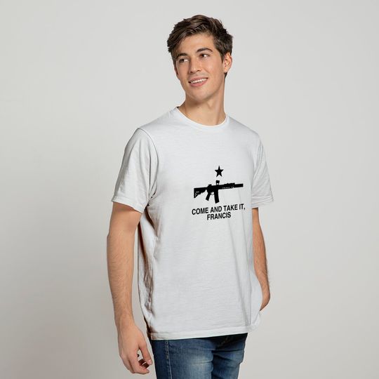 Come and Take It, Francis - Beto Texas Flag - Come And Take It - T-Shirt