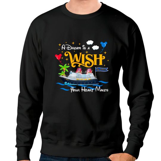 A Dream is a Wish your heart makes Disney wish Sweatshirt, Disney cruise 2022 Sweatshirts